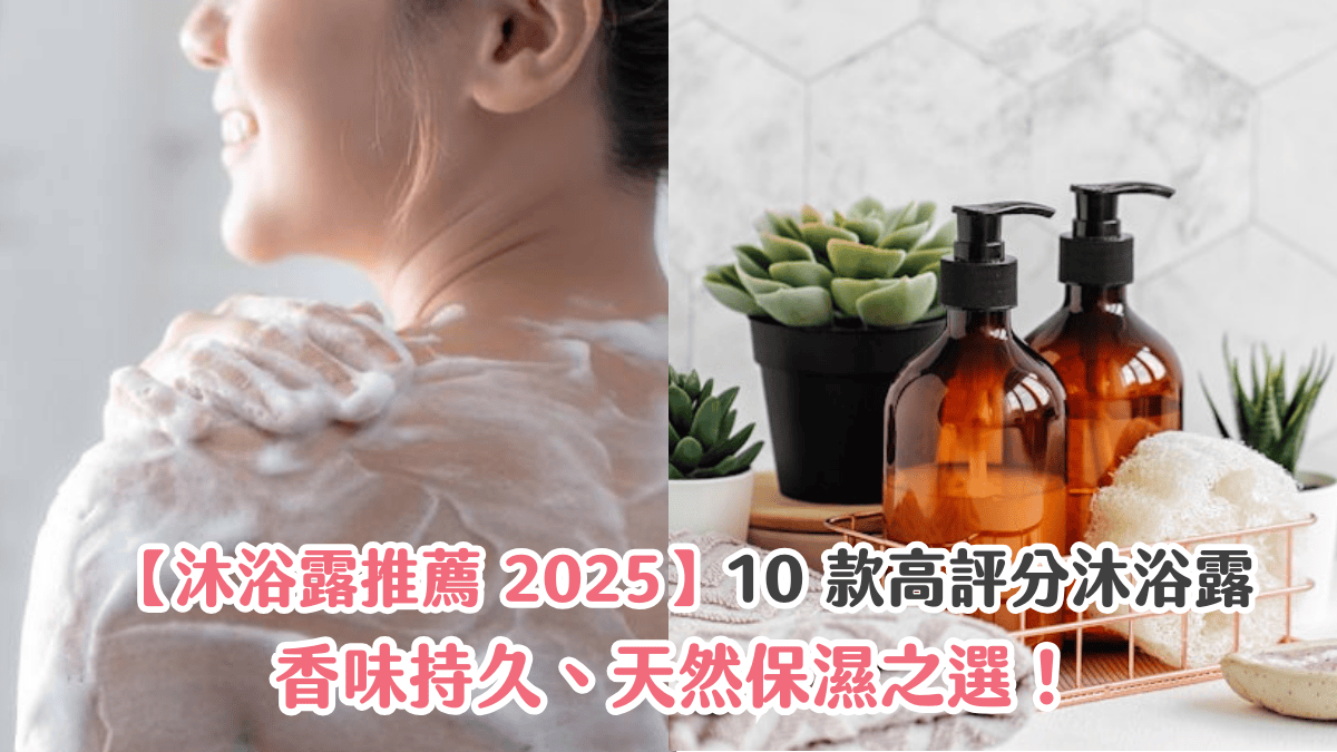 【沐浴露推薦 2025】10 款高評分沐浴露：香味持久、天然保濕之選！