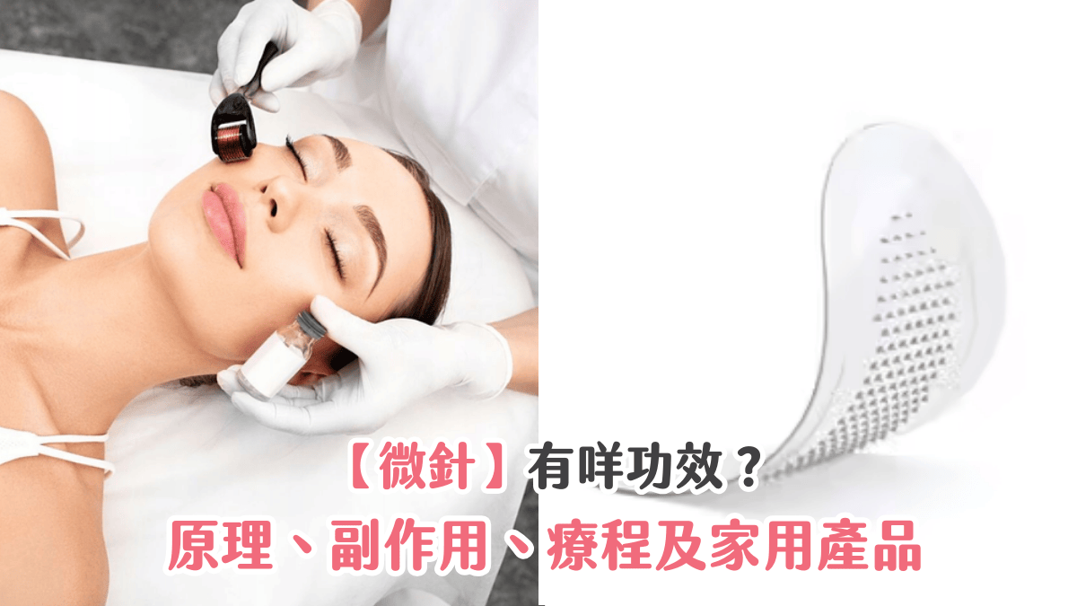 【微針】有咩功效？原理、副作用、療程及家用產品